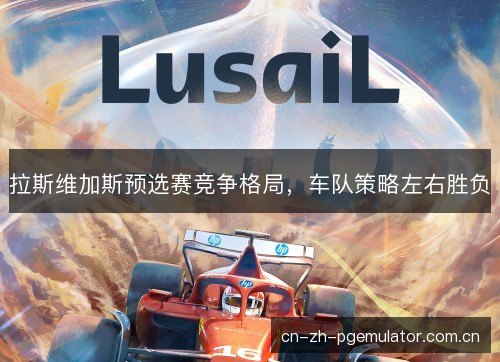 拉斯维加斯预选赛竞争格局，车队策略左右胜负